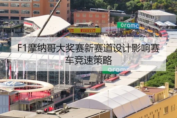 F1摩纳哥大奖赛新赛道设计影响赛车竞速策略